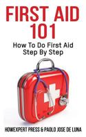 First Aid 101: How To Do First Aid Step By Step 1548118672 Book Cover