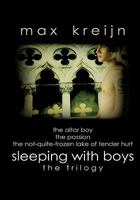 Sleeping with Boys: The Trilogy (the Altar Boy, the Passion, the Not-Quite-Frozen Lake of Tender Hurt) 1452817049 Book Cover