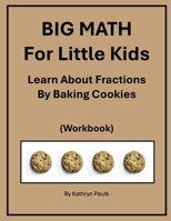 BIG MATH for Little Kids : Learn about Fractions by Baking Cookies (Workbook) 1980203768 Book Cover