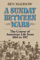 A Sunday between wars: The course of American life from 1865 to 1917 0393056988 Book Cover