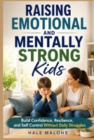 RAISING EMOTIONAL AND MENTALLY STRONG Kids: Build Confidence, Resilience, and Self Control Without Daily Struggles B0GYRT92MJ Book Cover