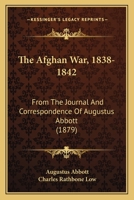 The Afghan War, 1838-1842: From The Journal And Correspondence Of Augustus Abbott (1879) 1165800705 Book Cover