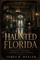 Haunted Florida: Ghosts, Legends, and Restless Spirits B0H66MF4YX Book Cover