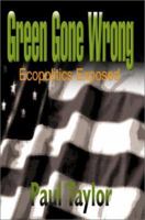 Green Gone Wrong: Ecopolitics Exposed 0595161618 Book Cover