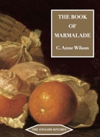 The Book of Marmalade: Its Antecedents, Its History and Its Role in the World Today, Together With a Collection of Recipes for Marmalades and Marmalade Cookery 0312089783 Book Cover