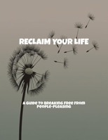 Reclaim Your Life: A Guide To Breaking Free From People-Pleasing B0FP5TVJZG Book Cover