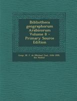 Bibliotheca geographorum Arabicorum Volume 8 - Primary Source Edition 1295860937 Book Cover