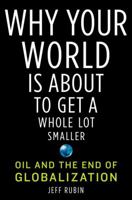 Why Your World Is About to Get a Whole Lot Smaller: Oil and the End of Globalization 0753519631 Book Cover