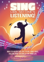 Sing Like No-One's Listening!: Why it's never too late to use your voice, follow your dreams & live your life 1806054337 Book Cover