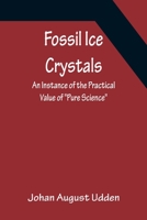 Fossil Ice Crystals An Instance of the Practical Value of "Pure Science" 9356157189 Book Cover