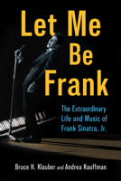 Let Me Be Frank: The Extraordinary Life and Music of Frank Sinatra, Jr. (American Made Music Series) 1496858654 Book Cover