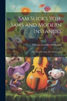 Sam Slick's Wise Saws and Modern Instances: Or, What He Said, Did, Or Invented 1021994383 Book Cover