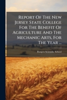 Report of the New Jersey State College for the Benefit of Agriculture and the Mechanic Arts, for the Year ...: With the Agricultural Lectures for ... and 1275411185 Book Cover