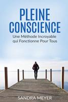 Pleine conscience: Une Méthode Incroyable qui Fonctionne Pour Tous 153956648X Book Cover