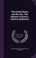The United States and the War; The Mission to Russia; Political Addresses 1341208761 Book Cover