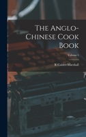 The Anglo-Chinese Cook Book, Volume 1 - Primary Source Edition 1017621977 Book Cover