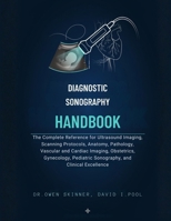 Diagnostic Sonography Handbook: The Complete Reference for Ultrasound Imaging, Scanning Protocols, Anatomy, Pathology, Vascular and Cardiac Imaging, ... Pediatric Sonography, and Clinical Excellence B0HH4MHW8Y Book Cover