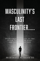 Masculinity's Last Frontier.....: Overcoming the Lust of the Flesh, Lust of the Eyes, and the Pride of Life 1662830718 Book Cover