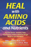 Heal With Amino Acids and Nutrients: Survive Stress, Pain, Anxiety, Depression Without Drugs, What to Use and When 1889391190 Book Cover