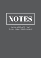 Notes From Meetings That Should Have Been Emails: Funny Notebook with College-Ruled Lines 1791660002 Book Cover