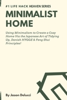 Minimalist Home: Using Minimalism to Create a Cozy Home Via the Japanese Art of Tidying Up, Danish HYGGE & Feng Shui Principles! (Life Hack Heaven) 1795029234 Book Cover