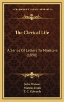 The Clerical Life: A Series Of Letters To Ministers 3743335875 Book Cover