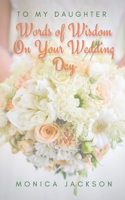 To My Daughter: Words of Wisdom On Your Wedding Day 1638776202 Book Cover