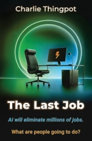 The Last Job: AI will eliminate millions of jobs. What are people going to do? B0DYF3MTRF Book Cover