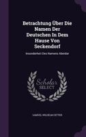 Betrachtung �ber Die Namen Der Deutschen In Dem Hause Von Seckendorf: Insonderheit Des Namens Aberdar 1346650683 Book Cover
