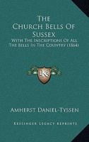 The Church Bells Of Sussex: With The Inscriptions Of All The Bells In The Country 1165658291 Book Cover