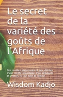 Le secret de la variété des goûts de l'Afrique: Des recettes savoureuses et peu utilisées d'une société importante. Pour débutants et avancés et tout type de régime (French Edition) B091DYSFJP Book Cover