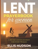 Lent Prayerbook For Women: A 40-Day Lenten Journey for Every Woman (Intentional Lent Prayer Guides) B0GQ8TYVSN Book Cover