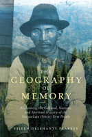 The Geography of Memory: Reclaiming the Cultural, Natural and Spiritual History of the Snayackstx (Sinixt) First People 1771605219 Book Cover