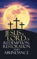Jesus is Lord of Redemption, Restoration and Abundance 1312373687 Book Cover
