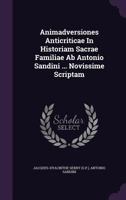 Animadversiones Anticriticae in Historiam Sacrae Familiae AB Antonio Sandini ... Novissime Scriptam 117884742X Book Cover