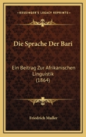 Die Sprache Der Bari: Ein Beitrag Zur Afrikanischen Linguistik. 1161128212 Book Cover