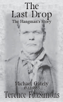 The Last Drop: The Hangman’s Story Michael Gately 1822 — 1883 1914965981 Book Cover