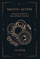 MAGICK + ACTION: A Pagan Guide to Real-World Change B0G26G9TR7 Book Cover