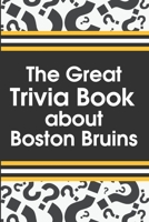 The Great Trivia Book about Boston Bruins: Boston'S 100 Greatest Games B08MSLX3RV Book Cover