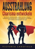 AUSSTRAHLUNG - Charisma entwickeln: Wie Sie Ihr Selbstbewusstsein stärken und durch Rhetorik Training & Körpersprache eine unwiderstehliche Aura ... & Schlagfertigkeit Übungen (German Edition) 398935888X Book Cover