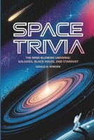 Space Trivia: The Mind-Blowing Universe: Galaxies, Black Holes, and Stardust: Discover the Mysteries, Wonders, and Fun Facts of the Cosmos B0DRFMWLND Book Cover