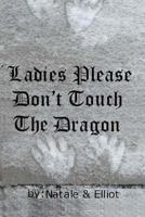 Ladies Please Don't Touch The Dragon 1482321106 Book Cover