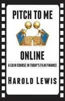 Pitch To Me Online: A Ca$h Course In Todays Film Finance 0989766608 Book Cover