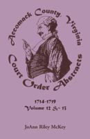 Accomack County, Virginia Court Order Abstracts, Volumes 12 and 13: 1714-1719 0788416634 Book Cover