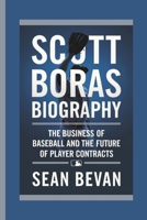 SCOTT BORAS: The Business of Baseball and the Future of Player Contracts B0F2N8M248 Book Cover