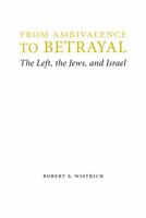 From Ambivalence to Betrayal: The Left, the Jews, and Israel 0803240767 Book Cover