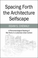 Spacing Forth the Architecture Selfscape: A Phenomenological Reading of War Ruins in a Lebanese Urban Context 197720080X Book Cover