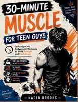 30-MINUTE MUSCLE FOR TEEN GUYS: Quick Gym and Bodyweight Workouts to Build Strength and Confidence B0HFPY1164 Book Cover