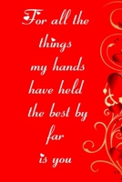 For all the things my hands have held the best by far is you: 6 x 9 Cute personalized notebook blank lined 120 pages: great gift for a daughter, teacher, sister, or best friend on Mother's Day, gradua 1676300627 Book Cover