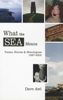 What the Sea Means: Poems, Stories & Monologues, 1987-2002 0970745877 Book Cover
